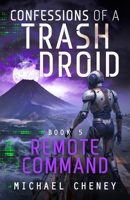 Confessions of a Trash Droid: Remote Command: Book 5 (Confessions of a Trash Droid – a sci fi adventure thriller for adults who love robot fiction) 1918306001 Book Cover