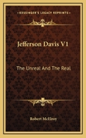 Jefferson Davis V1: The Unreal And The Real 1163139726 Book Cover