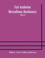 Fasti Academiae Mariscallanae Aberdonensis: Selections from the Records of the Marischal College and University, 1593 - 1860: Officers, Graduates, and Alumni, Volume 2 9354171796 Book Cover
