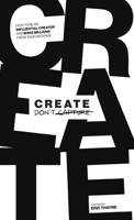 Create Don't Capture : How to Be an Influential Creator and Make Millions from Your Message 1952654963 Book Cover