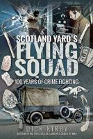 Scotland Yard's Flying Squad: 100 Years of Crime Fighting 1526752174 Book Cover