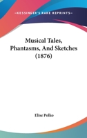 Musical Tales, Phantasms, And Sketches 1279240229 Book Cover