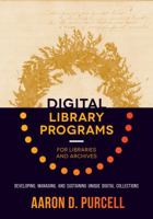 Digital Library Programs for Libraries and Archives: Developing, Managing, and Sustaining Unique Digital Collections 0838914500 Book Cover