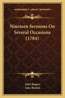 Nineteen sermons on several occasions. By John Rogers, ... To which is prefix'd, the author's life, with an elogium written by John Burton, ... The second edition. 1165943212 Book Cover