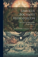 Samuelis Bocharti Hierozoicon: Sive De Animalibus S. Scripturae, Volume 2... 1022340263 Book Cover