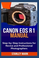 CANON EOS R1 MANUAL: Step-by-Step Instructions for Novice and Professional Photographers B0FCXRNW27 Book Cover