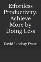 Effortless Productivity: Achieve More by Doing Less B0F1DKXHZC Book Cover