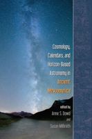 Cosmology, Calendars, and Horizon-Based Astronomy in Ancient Mesoamerica 1607323788 Book Cover