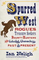 Spurred West: Rogues, Treasure Seekers, Bounty Hunters, and Colorful Characters Past and Present 1513262432 Book Cover