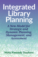 Integrated Library Planning:: A New Model for Strategic and Dynamic Planning, Management, and Assessment 0838939376 Book Cover