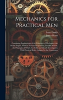 Mechanics for Practical Men: Containing Explanations of the Principles of Mechanics, the Steam Engine, With Its Various Proportions, Parallel Motion, ... With Practical Rules, Adapted to the Commones 1020295295 Book Cover