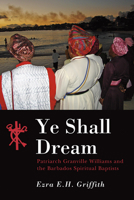 Ye Shall Dream: Patriarch Granville Williams and the Barbados Spiritual Baptists 9766402434 Book Cover