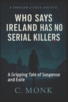 Who Says Ireland Has No Serial Killers?: A Gripping Tale of Suspense and Exile B0FHWNQR3S Book Cover