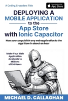 Deploying a Mobile Application to the App Store with Ionic Capacitor: How you can publish any web application to the App Store in about an hour (Idea to App Store) B08JDTRMXM Book Cover