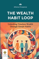 The Wealth Habit Loop: Unlocking Timeless Wealth Through Simple Habits B0FDM21CMM Book Cover