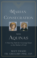 Marian Consecration With Aquinas: A Nine Day Path for Growing Closer to the Mother of God 150511490X Book Cover