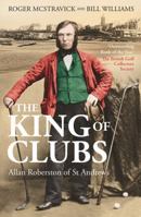 The King of Clubs: Allan Robertson of St Andrews, 1815-1859 191375927X Book Cover