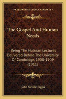 The Gospel And Human Needs: Being The Hulsean Lectures Delivered Before The University Of Cambridge, 1908-1909 1104251167 Book Cover