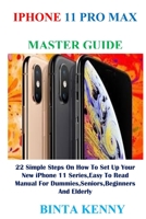 iPhone 11 Pro Max Master Guide: 22 Simple Steps On How To Set Up Your New iPhone 11 Series, Easy To Read Manual For Dummies, Seniors, Beginners And Elderly 1704477557 Book Cover