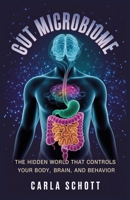 Gut Microbiome: The Hidden World That Controls Your Body, Brain, and Behavior B0FK2N3L61 Book Cover