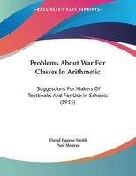 Problems about War for Classes in Arithmetic; Suggestions for Makers of Textbooks and for ... 0548827664 Book Cover