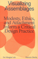 Visualizing Assemblages: Modesty, Ethics, and Attachment Inform a Critical Design Practice 9083499383 Book Cover
