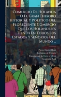 Comercio De Holanda O El Gran Thesoro Historial Y Politico Del Floreciente Comercio Que Los Holandeses Tienen En Todos Los Estados Y Señorios Del Mundo ... (Spanish Edition) 1024316254 Book Cover