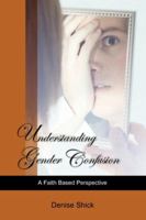 Understanding Gender Confusion: A Faith Based Perspective 1499680813 Book Cover