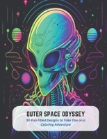 Outer Space Odyssey: 50 Fun Filled Designs to Take You on a Coloring Adventure B0C5KLJ1JC Book Cover