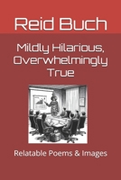 Mildly Hilarious, Overwhelmingly True: Relatable Poems & Images B0F6NQTGFV Book Cover