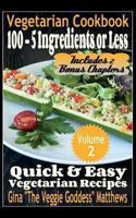 Vegetarian Cookbook: 100 - 5 Ingredients or Less, Quick & Easy Vegetarian Recipes (Volume 2): Vegetarian Cookbook 1494289520 Book Cover