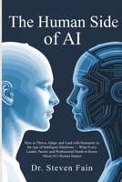 The Human Side of AI, How to Thrieve, Adapt, and Lead with Humanity in the Age of Intelligent Machines-What Every Leader, Parent, and Professional Needs to Know About AI's Human Impact B0GPHMQCYS Book Cover