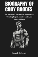 BIOGRAPHY OF CODY RHODES: The Journey and Story of 'The American Nightmare'—Wrestling Legend, Creative Leader, and Master of Change (LEGENDS OF THE ... OF WWE's GREATEST MALE WRESTLERS OF ALL TIME) B0DRZFKRXQ Book Cover