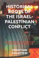 HISTORICAL ROOTS OF THE ISRAEL-PALESTINIAN CONFLICT: UNDERSTANDING THE BACKGROUND AND PAVING A WAY FOR LASTING PEACE B0CMK2K65S Book Cover