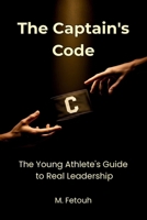 The Captain's Code: The Young Athlete's Guide to Real Leadership (The Mental Edge for Teen Athletes) B0GT1LTKX2 Book Cover