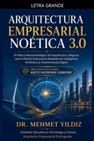 Arquitectura Empresarial Noética 3.0: Un Marco Neuroestratégico de Arquitectura y Negocio para el Diseño Empresarial Ampliado por Inteligencia ... (Enterprise Architecture) (Spanish Edition) B0H3QNGSW8 Book Cover