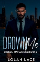 Drown Me: An Arranged Marriage Enemies to Lovers Dark Mafia Romance (Bregoli Mafia Kings) B0H7L676BC Book Cover
