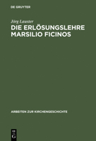 Die Erlosungslehre Marsilio Ficinos: Theologiegeschichtliche Aspekte Des Renaissanceplanonismus (Arbeiten Zur Kirchengeschichte) 3110157136 Book Cover
