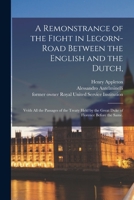 A Remonstrance of the Fight in Legorn-Road Between the English and the Dutch,: Vvith All the Passages of the Treaty Held by the Great Duke of Florence Before the Same. 1015084532 Book Cover