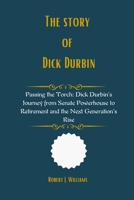 The Story of Dick Durbin: Passing the Torch: Dick Durbin’s Journey from Senate Powerhouse to Retirement and the Next Generation’s Rise B0F675N2ZT Book Cover