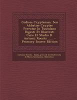 Codices Cryptenses, Seu Abbatiae Cryptae Ferratae In Tusculano Digesti Et Illustrati Cura Et Studio D. Antonii Rocchi ...... 101933276X Book Cover