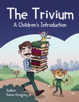 The Trivium: A Children's Introduction (The Humanities for Tiny Humans) B0D57JKC9W Book Cover
