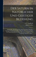 Der Saturn in Natürlicher Und Geistiger Beziehung: Dessen Bau, Mit Dreigeteiltem Ring Und Sieben Monden, Sonstige Einrichtung Und Beschaffenheit; Die 1015998925 Book Cover