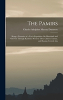 The Pamirs: Being a Narrative of a Year's Expedition On Horseback and On Foot Through Kashmir, Western Tibet, Chinese Tartary, and Russian Central Asia 1018079092 Book Cover