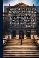 Memoire Pour Julien Blandeau, Fondeur À L'hôtel Des Monnoyens De Rennes, Apellant Contre Monsieur Le Procureur General, Intimé... 1271311860 Book Cover