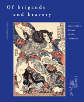Of Brigands and Bravery: Kuniyoshi's Heroes of the Suikoden 907482255X Book Cover