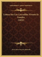 Lettres Sur Les Crocodiles Vivants Et Fossiles (1852) 1167356632 Book Cover