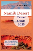 Namib Desert Travel Guide 2023: The Ultimate Desert Adventure through the Mystical Sands B0CFD692NY Book Cover