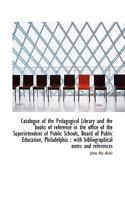 Catalogue of the Pedagogical Library and the books of reference in the office of the Superintendent 1117468259 Book Cover