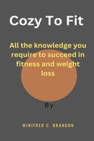 COZY TO FIT: All the knowledge you require to succeed in fitness and weight loss B0CN593FJB Book Cover